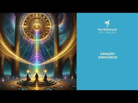 FRATERNIDADE DO CORAÇÃO I CANÇÃO: AYAHUASCA