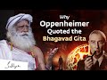 Why Oppenheimer Quoted the Bhagavad Gita | Sadhguru
