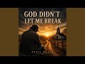 God Didn’t Let Me Break