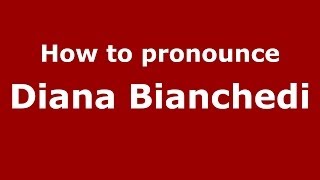 How to pronounce Diana Bianchedi