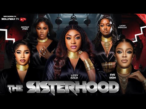 THE SISTERHOOD - Lizzy Gold, Destiny Etiko - Nigerian Movies 2025 Latest Full Movies
