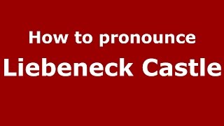 How to pronounce Liebeneck Castle