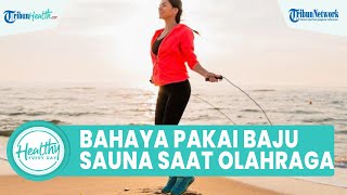 Bahaya Pakai Baju Sauna saat Olahraga Bisa Bikin Dehidrasi, Simak Ulasan Dokter Ahli