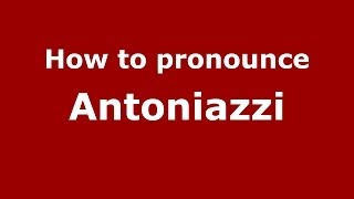 How to pronounce Antoniazzi