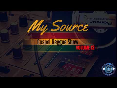 ONE HOUR Gospel Reggae Mix 2017 My Source Gospel Reggae Show Volume 12