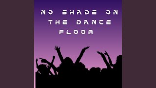 NO Shade on the Dance Floor