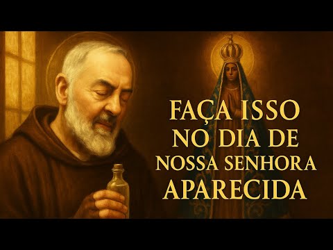 Padre Pio: No Dia 12 De Outubro, Dia De Nossa Senhora Aparecida, Faça Isso Com Água Benta