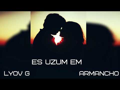 Lyov G ft. Armancho - Es Uzum Em