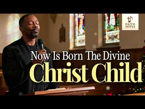Now Is Born the Divine Christ Child – Traditional Christmas Carol | Faith Notes