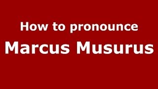 How to pronounce Marcus Musurus