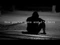 Now You're Gone And I'm Here