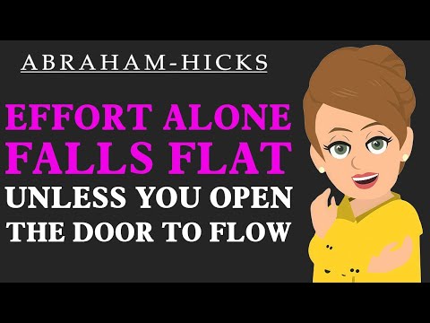 Effort alone falls flat unless you open the door to flow | Abraham Hicks