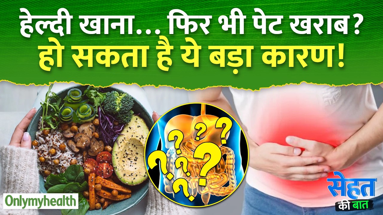 हेल्दी खाना खा रहे हैं फिर भी पेट खराब? असली वजह चौंका देगी | OnlyMyHealth