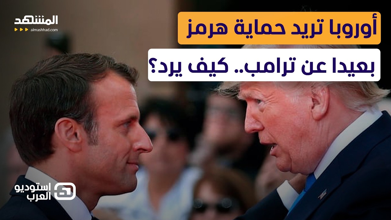 صراع النفوذ في هرمز يبدأ؟ أوروبا تخطف ملف المضيق من ترامب وترسم أمنه بعيدا عن