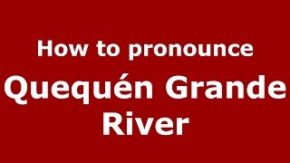 How to pronounce Quequén Grande River