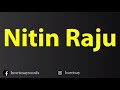 How To Pronounce Nitin Raju
