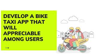 Develop a bike taxi app that will appreciable among users