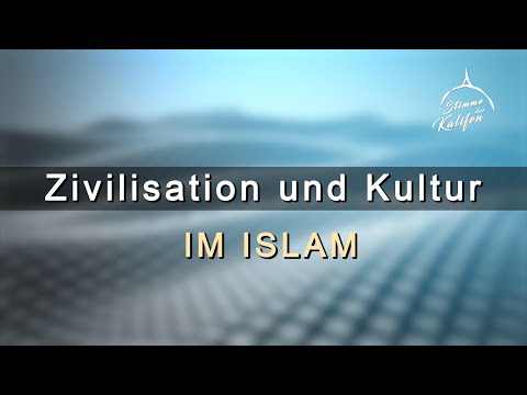 Zivilisation und Kultur im Islam | Stimme des Kalifen