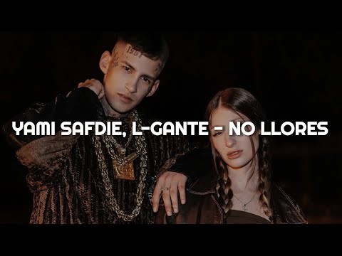 Yami Safdie, L-Gante - No Llores || LETRA