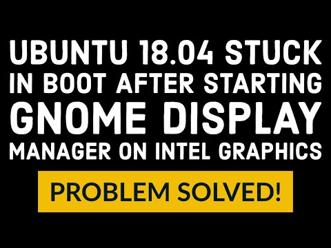 Ubuntu 18.04 stuck in boot after starting Gnome Display Manager on Intel Graphics