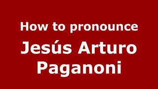 How to pronounce Jesús Arturo Paganoni