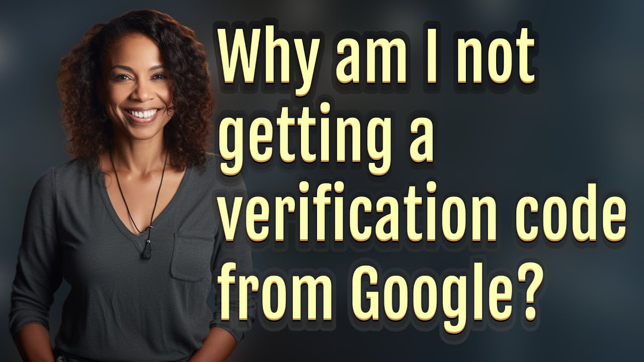 Why am I not getting a verification code from Google?
