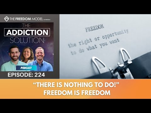 The Addiction Solution Podcast - Ep. 224: “There is Nothing to Do!” Freedom is Freedom