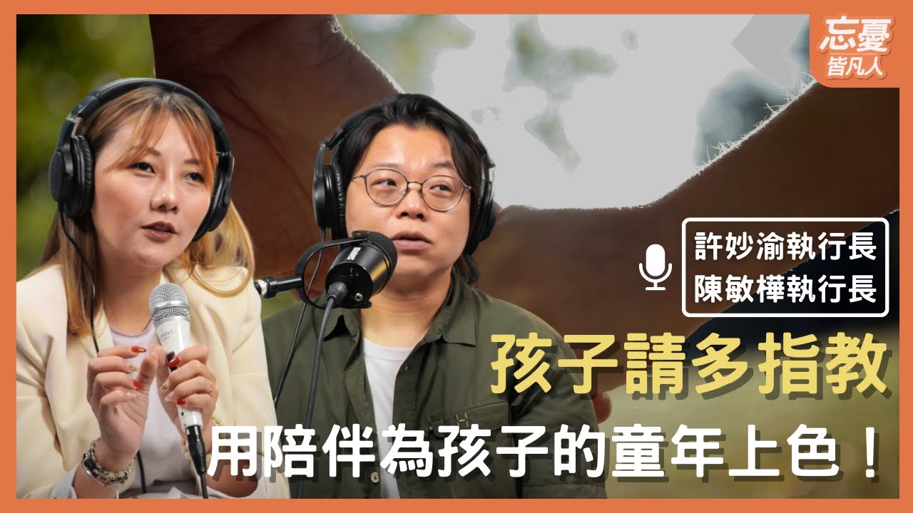 孩子請多指教，用陪伴為孩子的童年上色！ feat.心偲教育創辦人暨邦鉑科技執行長 許妙渝  建祥藥局執行長 陳敏樺| EP.151 忘憂皆凡人