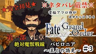 【完全初見】電脳侍Fate/GrandOrder実況　第三回　～第一部・七章三節　王との謁見～【ネタバレ禁止】