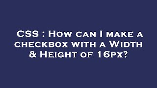 CSS : How can I make a checkbox with a Width & Height of 16px?