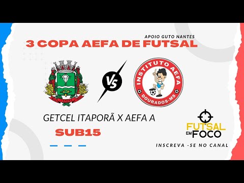 GETCEL ITAPORÃ X AEFA A  - SEMIFINAL COPA AEFA DE FUTSAL - Categoria Sub15