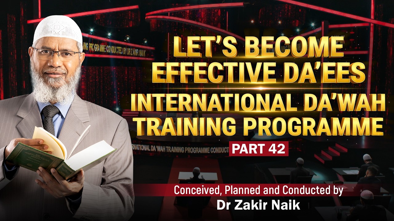 Let's Become Effective Da'ees - International Da'wah Training Programme - Part 42 | by Dr Zakir Naik