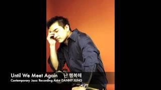 DANNY JUNG  "Until We Meet Again"  난 행복해