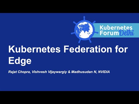 Kubernetes Federation for Edge - Vishvesh Vijaywargiy & Madhusudan N, NVIDIA