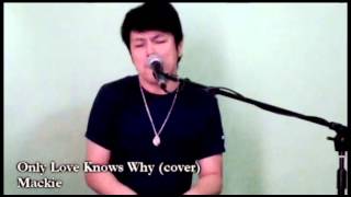 Only Love Knows Why cover by mackie