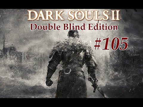 Let's Play! Dark Souls 2: Double Blind Edition (Episode 105)