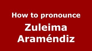 How to pronounce Zuleima Araméndiz