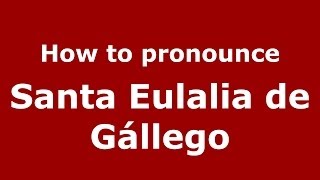 How to pronounce Santa Eulalia De Gállego