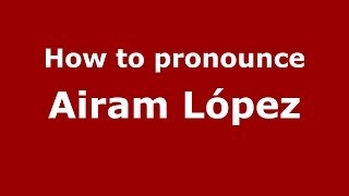 How to pronounce Airam López