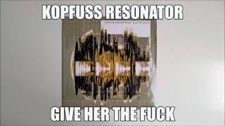 Kopfuss Resonator - Give Her The Fuck