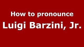 How to pronounce Luigi Barzini, Jr.