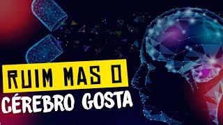 COMO O CÉREBRO APRENDE GOSTAR DE COISAS RUINS