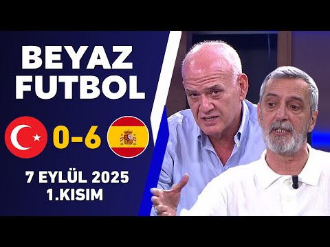 Beyaz Futbol 7 Eylül 2025 1.Kısım / Türkiye 0-6 İspanya