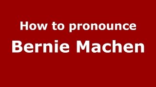 How to pronounce Bernie Machen