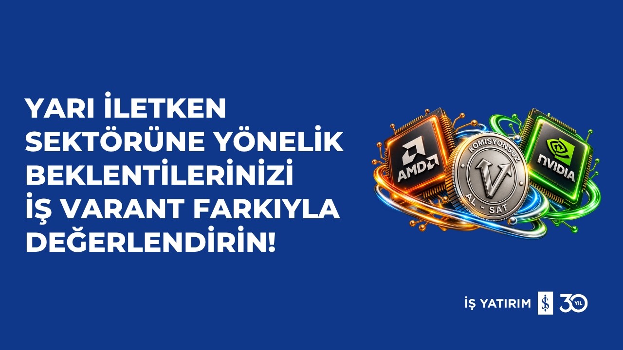 YARI İLETKEN SEKTÖRÜNE YÖNELİK BEKLENTİLERİNİZİ İŞ VARANT FARKIYLA DEĞERLENDİRİN!- 30.09.2026