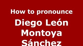 How to pronounce Diego León Montoya Sánchez