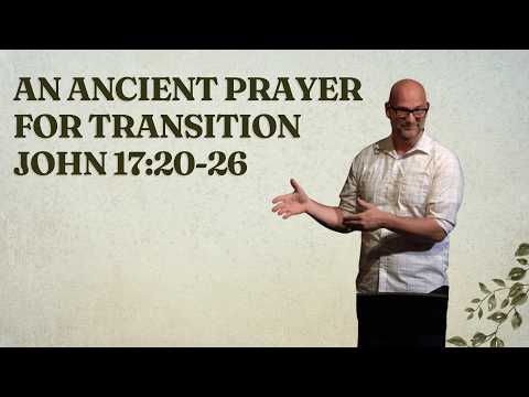 An Ancient Prayer for Transition | John 17:20-26 | Paul Gardner (Sermon)