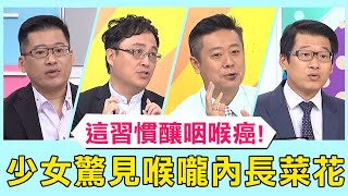 愛愛「這習慣」釀咽喉癌！19歲少女驚見喉嚨內長滿菜花？！【醫師好辣】必看精彩片段 賈蔚 陳保仁 陳榮堅
