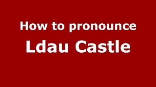 How to pronounce Ldau Castle