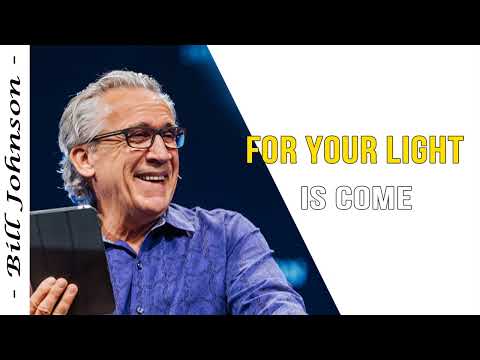 Bill Johnson 2022 New Sermons - FOR YOUR LIGHT IS COME